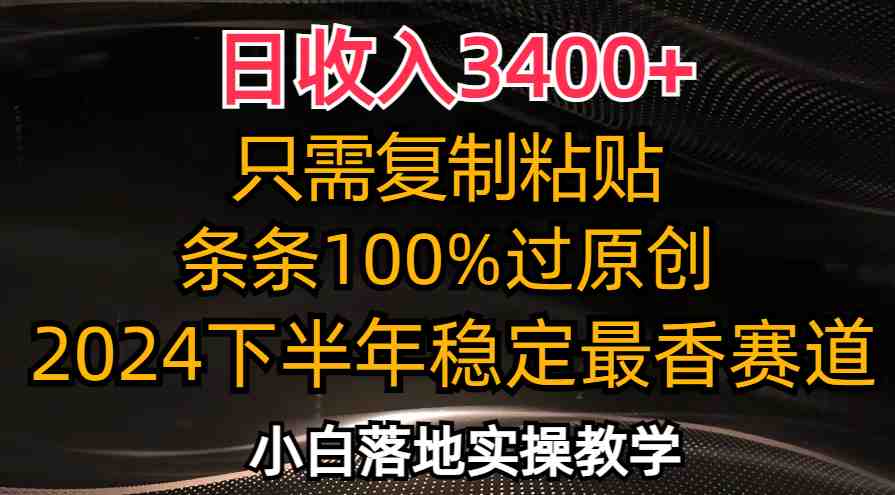 日收入3400+,只需复制粘贴,条条过原创,2024下半年最香赛道,小白也… 日收入3400+,只需复制粘贴,条条过原创,2024下半年最香赛道,小白也…