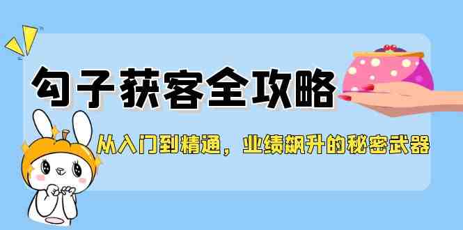 从入门到精通,勾子获客全攻略,业绩飙升的秘密武器 从入门到精通,勾子获客全攻略,业绩飙升的秘密武器
