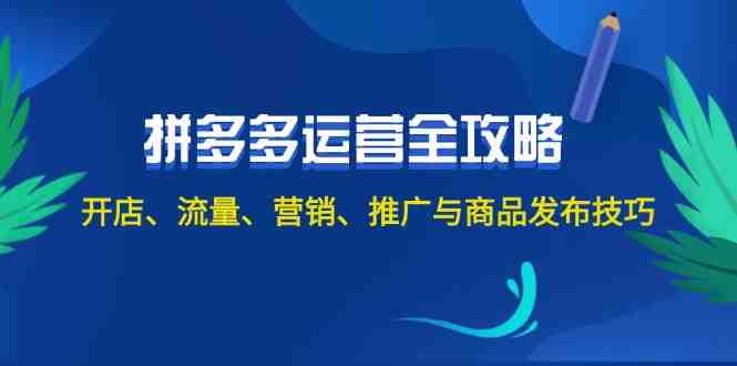2024拼多多运营全攻略：开店、流量、营销、推广与商品发布技巧（无水印）