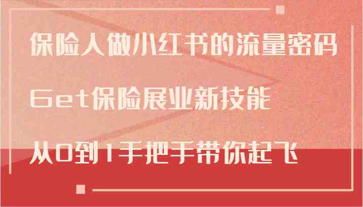 保险人做小红书的流量密码,Get保险展业新技能,从0到1手把手带你起飞 保险人做小红书的流量密码,Get保险展业新技能,从0到1手把手带你起飞
