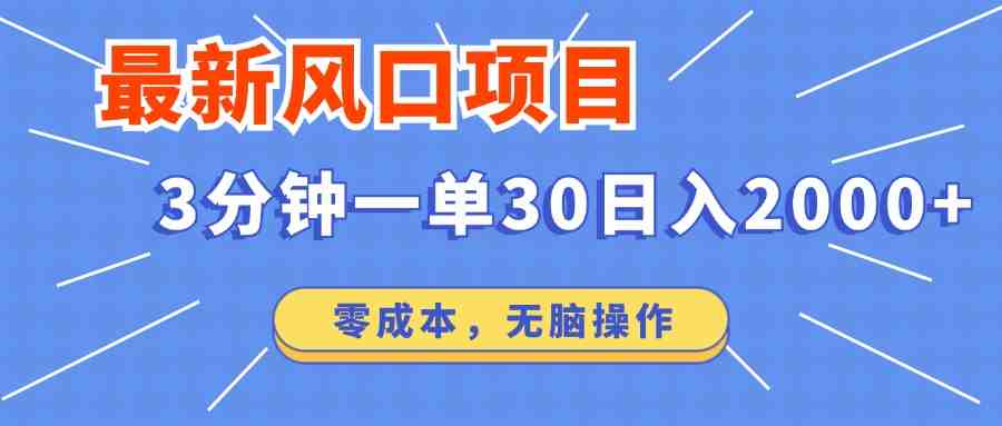 最新风口项目操作,3分钟一单30。日入2000左右,零成本,无脑操作。 最新风口项目操作,3分钟一单30。日入2000左右,零成本,无脑操作。