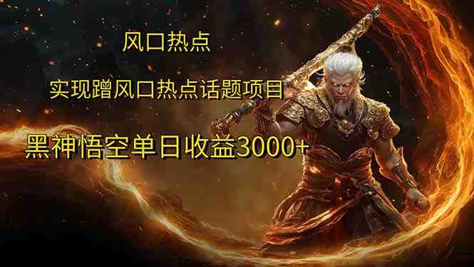 风口热点项目黑神话悟空单日收益3000+ 风口热点项目黑神话悟空单日收益3000+