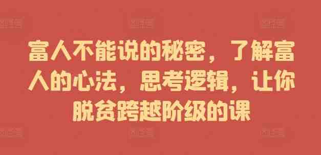 富人不能说的秘密,了解富人的心法,思考逻辑,让你脱贫跨越阶级的课 富人不能说的秘密,了解富人的心法,思考逻辑,让你脱贫跨越阶级的课