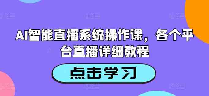 AI智能直播系统操作课,各个平台直播详细教程 AI智能直播系统操作课,各个平台直播详细教程