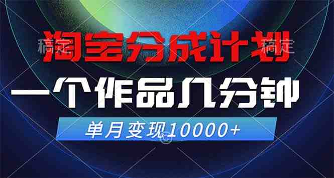 淘宝分成计划,一个作品几分钟, 单月变现10000+ 淘宝分成计划,一个作品几分钟, 单月变现10000+
