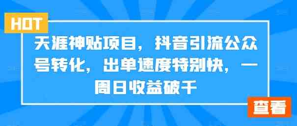 天涯神贴项目,抖音引流公众号转化,出单速度特别快,一周日收益破千 天涯神贴项目,抖音引流公众号转化,出单速度特别快,一周日收益破千