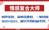 闷声发财的情感复合大师项目,简单且暴利,一单利润300-1500,模式不同收益不同(掌握情感复合大师项目,实现简单且暴利的盈利模式)