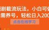 短剧截流玩法，小白可做无需养号，轻松日入200+(轻松赚钱新方法短剧截流玩法详解)