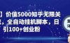 【火爆】价值5000知乎无限关注引流，全自动挂机脚本，日引100+创业粉(【详解】如何利用价值5000的知乎无限关注引流全自动挂机脚本进行创业粉引流和变现)