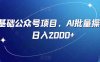 零基础公众号项目，AI批量操作，日入2000+【揭秘】(揭秘零基础公众号项目，AI助力日入2000+)