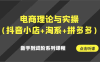 电商理论与实操(抖音小店+淘系+拼多多)新手到进阶系列课程