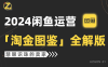 2024闲鱼运营,【淘金图鉴】全解版