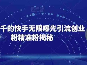 首发五千的快手无限曝光引流创业粉精准粉揭秘(快手无限曝光引流创业粉精准粉揭秘如何快速获取大量粉丝)