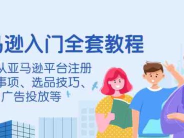 亚马逊入门全套教程,涵盖从亚马逊平台注册注意事项、选品技巧、广告投放等(全面掌握亚马逊运营,从注册到广告投放一站式教程)