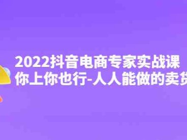 2022抖音电商专家实战课,你上你也行-人人能做的卖货达人(掌握抖音电商秘诀,轻松成为卖货达人)