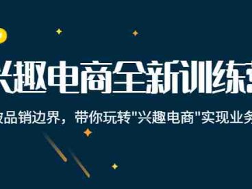 兴趣电商全新训练营:打破品销边界,带你玩转“兴趣电商“实现业务增长(深度解析兴趣电商,驱动业务持续增长)