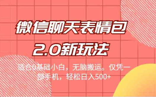 [引流变现]微信聊天表情包2.0新玩法，适合0基础小白，无脑搬运。仅凭一部手机，轻松日入500+(全新微信聊天表情包2.0玩法，轻松日入500+)