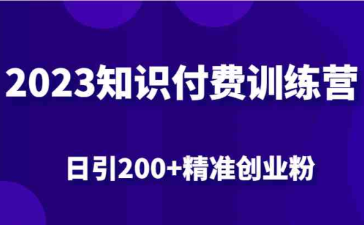 2023知识付费训练营，包含最新的小红书引流创业粉思路 日引200+精准创业粉(探索2023知识付费训练营小红书引流创业粉新策略)