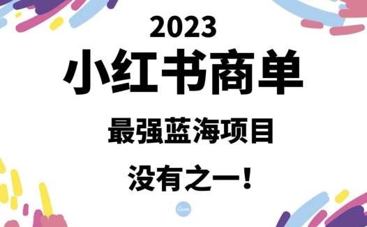 小红书商单，2023最强蓝海项目，没有之一！(探索小红书商单项目2023年最强蓝海商机揭秘)