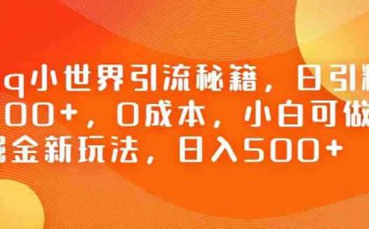 QQ小世界引流秘籍,日引粉100+,0成本,小白可做,掘金新玩法,日入500+(掘金新玩法——QQ小世界的引流秘籍)