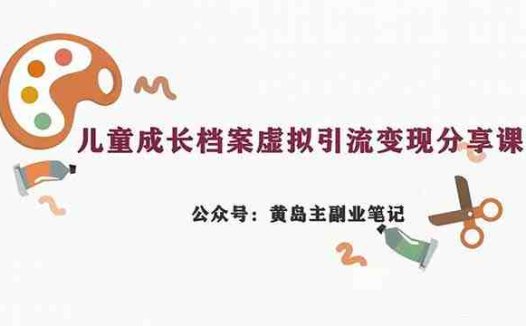 副业拆解：儿童成长档案虚拟资料变现副业，一条龙实操玩法（教程+素材）(“儿童成长档案虚拟资料变现副业一条龙实操教程与素材解析”)