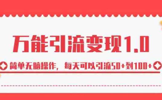万能引流变现1.0，简单无脑操作，每天可以引流50+到100+(“万能引流变现1.0″简单无脑操作，每天引流50+到100+的有效方法)