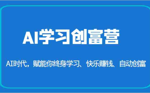AI学习创富营-AI时代,赋能你终身学习、快乐赚钱、自动创富(更新)(AI学习创富营赋能终身学习,快乐赚钱,自动创富)