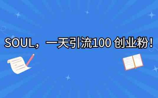 SOUL,一天引流100 创业粉!(抓住红利期,轻松引流100 创业粉!)
