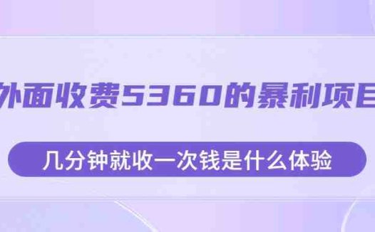 外面收费5360的暴利项目,几分钟就收一次钱是什么体验,附素材(探索暴利项目《外面收费5360的暴利项目,几分钟就收一次钱是什么体验,附素材》)