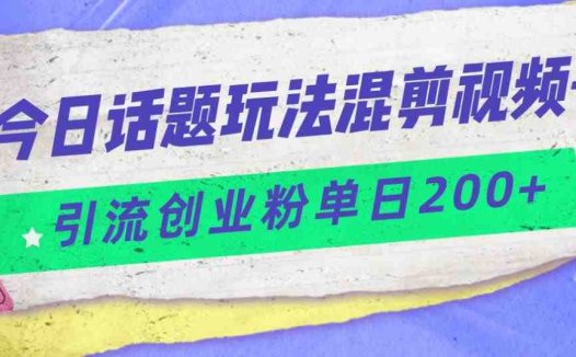 今日话题混剪玩法引流创业粉,小白可以轻松上手,单日引流200+(轻松上手的今日话题混剪玩法,助你单日引流200+创业粉)