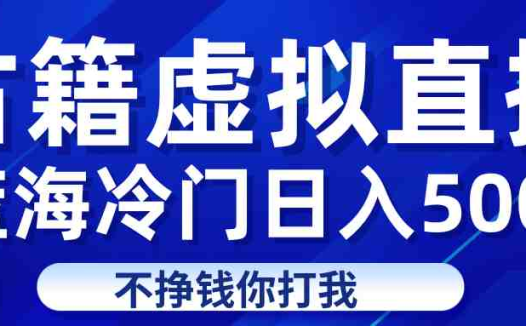 蓝海冷门项目虚拟古籍直播日入500+轻轻松松上车吃肉(探索古籍直播新领域，轻松实现日入500+)