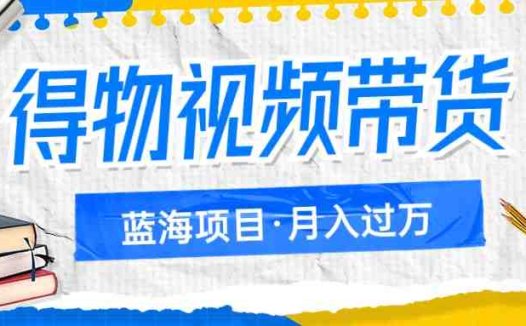 得物视频带货蓝海项目,单账号一个月三四千块钱,矩阵轻松月入过万(探索得物视频带货轻松实现月入过万的新机遇)