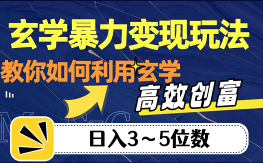 玄学暴力变现玩法,教你如何利用玄学,高效创富,日入3-5位数(揭秘玄学暴力变现玩法从项目拆解到私域变现的全面指南)
