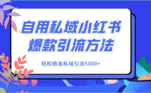 自用私域小红书爆款引流方法,轻松精准私域引流5000+(私域小红书爆款引流方法轻松精准引流5000+用户)