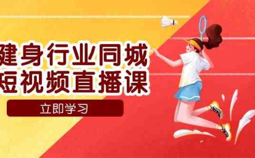 健身行业同城短视频直播课,通过抖音低成本获客提升业绩,门店标准化流程承接流量(“抖音同城短视频直播课健身行业低成本获客与业绩提升全攻略”)