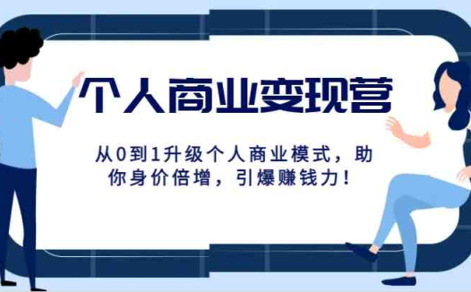 个人商业变现营精品线上课,从0到1升级个人商业模式,助你身价倍增,引爆赚钱力!(从0到1升级个人商业模式,助你身价倍增,引爆赚钱力!)