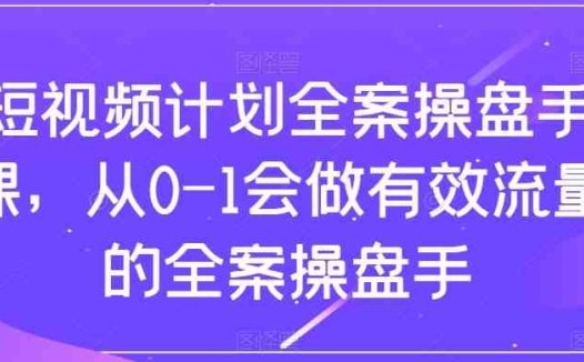 短视频计划-全案操盘手课,从0-1会做有效流量的全案操盘手(“fy2010期短视频计划全案操盘手课程从0到1打造高效流量运营”)