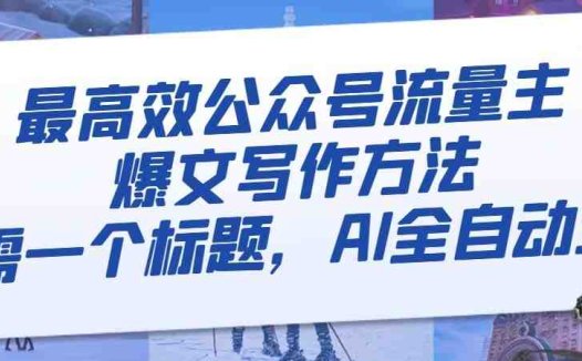 最高效公众号流量主爆文写作方法,仅需一个标题,AI全自动生成(AI全自动生成公众号爆文一篇教程带你掌握高效写作技巧)