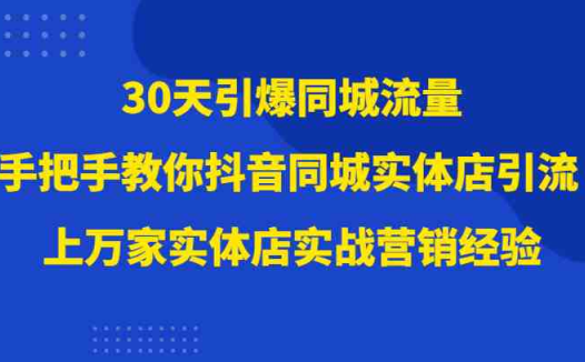 30天引爆同城流量,上万家实体店实战营销经验大佬手把手教你抖音同城实体店引流(“抖音同城实体店引流全攻略从变现方式到实战技巧一网打尽”)