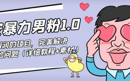 暴力男粉1.0：高利润的项目，完美解决收款风险问题（详细教程+素材）