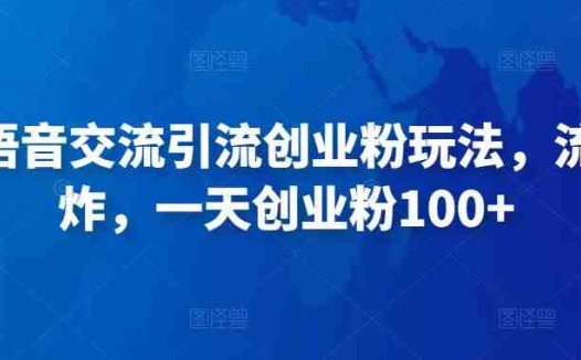 抖音语音交流引流创业粉玩法，流量爆炸，一天创业粉100+(无需发作品、无需实名认证，抖音语音交流引流创业粉新玩法揭秘)