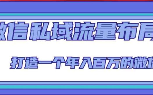 微信私域流量布局课程，打造一个年入百万的微信【7节视频课】(打造年入百万微信私域流量，从这7节视频课开始！)