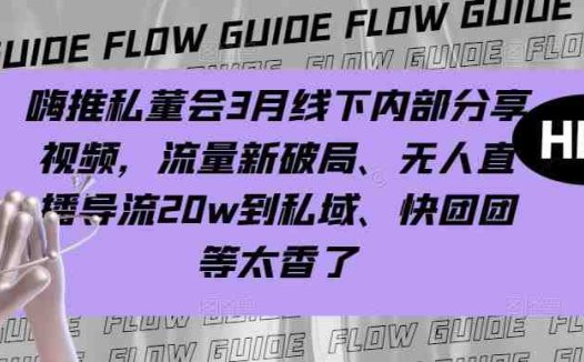 嗨推私董会3月线下内部分享视频,流量新破局、无人直播导流20w到私域、快团团等太香了(嗨推私董会3月线下内部分享探索流量新破局与私域变现之道)