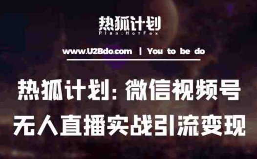 热狐计划:微信视频号鸡哥无人直播新玩法,无人直播撸礼物+引流变现带素材(探索微信视频号的无人直播新玩法撸礼物+引流变现)