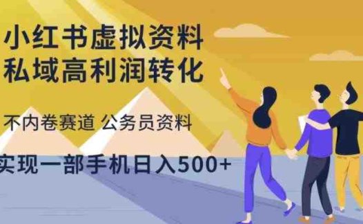 小红书虚拟资料私域高利润转化，不内卷赛道公务员资料，实现一部手机日入500+(探索小红书虚拟资料销售的新赛道公务员资料)