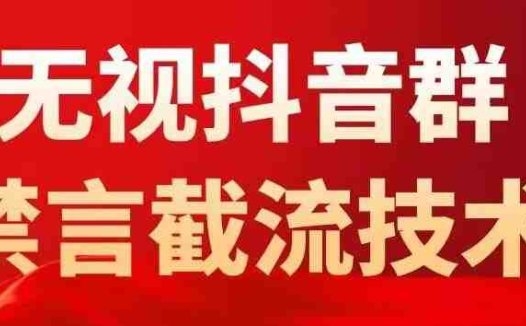 外面卖1500抖音粉丝群无视禁言截流技术,抖音黑科技,直接引流,0封号(揭秘抖音黑科技无视禁言,直接引流,0封号)