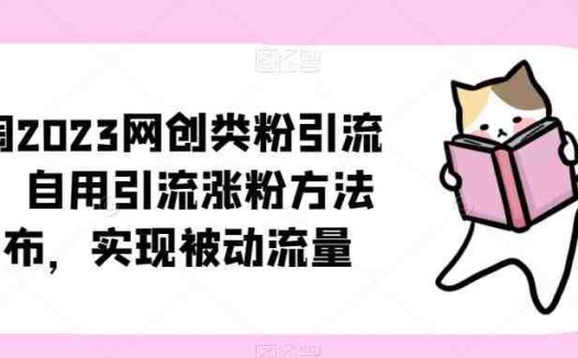 小淘2023网创类粉引流术,自用引流涨粉方法发布,实现被动流量(“小淘2023网创类粉引流术内容引流实现被动流量裂变”)