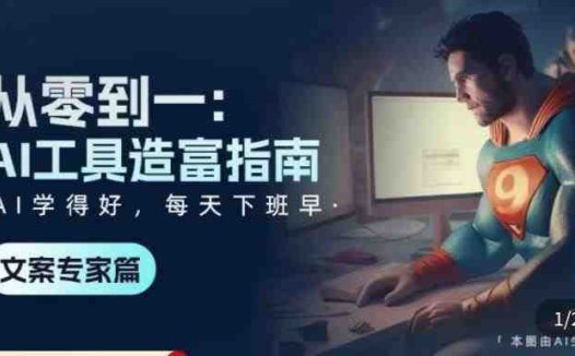 从零到一：AI工具造富指南（文案专家篇）​学会使用主流AI工具，方法和心法的融合(掌握主流AI工具，提升个人生产力与职业竞争力)