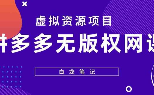 【白龙笔记】拼多多无版权网课项目,月入5000的长期项目,玩法详细拆解【揭秘】(揭秘拼多多无版权网课项目月入5000的长期赚钱之道)