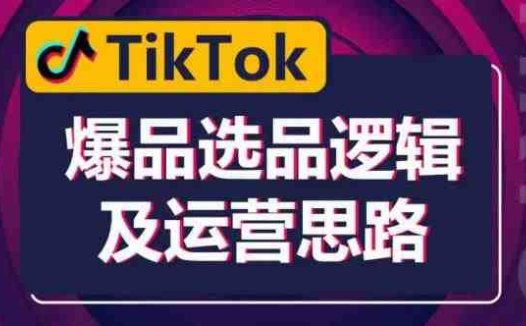 TikTok爆品选品逻辑及运营思路：解决网络环境快速入门TikTok(掌握TikTok爆品选品逻辑与运营技巧，助力网络环境快速入门)